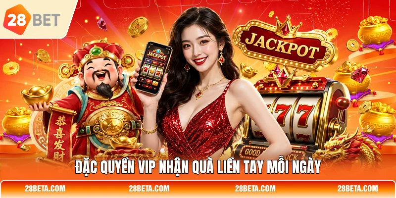 dac quyen vip nhan qua lien tay moi ngay Đặc quyền VIP nhận quà liền tay mỗi ngày