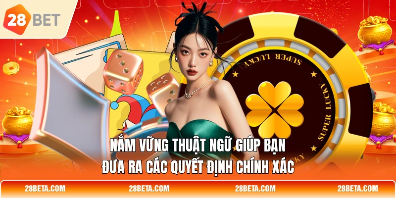 Nắm vững thuật ngữ giúp bạn đưa ra các quyết định chính xác