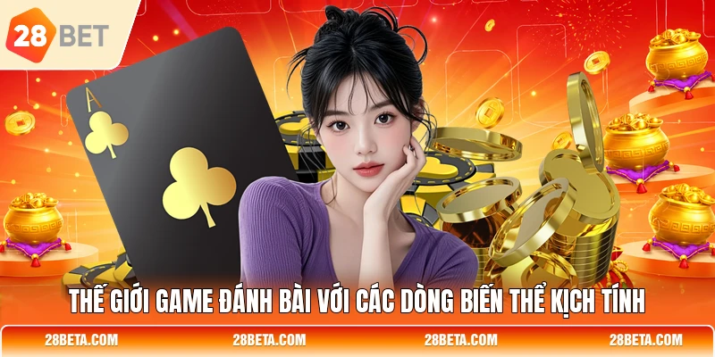 Thế giới game đánh bài với các dòng biến thể kịch tính